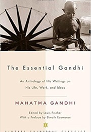 The Essential Gandhi: An Anthology of His Writings on His Life, Work, and Ideas (Mahatma Gandhi)