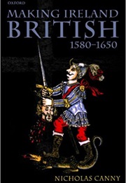 Making Ireland British, 1580-1650 (Nicholas Canny)