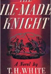 The Ill-Made Knight (T H White)