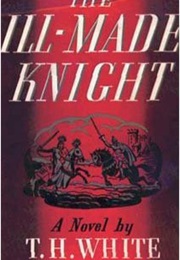 The Ill-Made Knight (T H White)