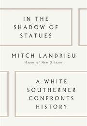 In the Shadow of Statues: A White Southerner Confronts History (Mitch Landrieu)