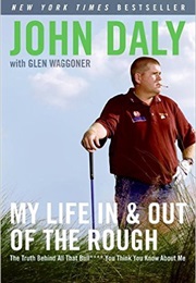 My Life in and Out of the Rough: The Truth Behind All That Bull**** You Think You Know About Me (John Daly)