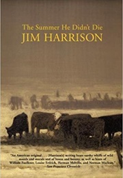 The Summer He Didn&#39;t Die (Jim Harrison)