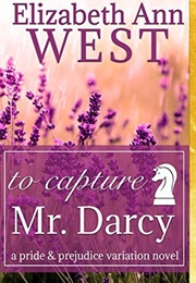 To Capture Mr. Darcy (Elizabeth Ann West)