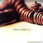 Habibiyya - If Man but Knew