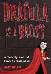 Dracula Is a Racist: A Totally Factual Guide to Vampires (Matt Melvin)