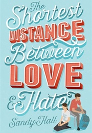 The Shortest Distance Between Love & Hate (Sandy Hall)