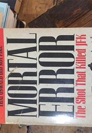Mortal Error: The Shot That Killed JFK (Bonar Menninger)
