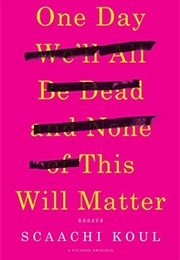 One Day We&#39;ll All Be Dead and None of This Will Matter (Scaachi Koul)