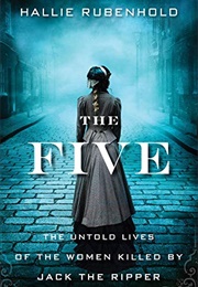 The Five: The Untold Lives of the Women Killed by Jack the Ripper (Hallie Rubenhold)