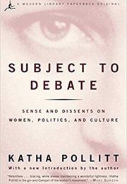 Subject to Debate: Sense and Dissents on Women, Politics, and Culture (Katha Pollitt)