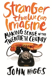 Stranger Than We Can Imagine: Making Sense of the Twentieth Century (John Higgs)