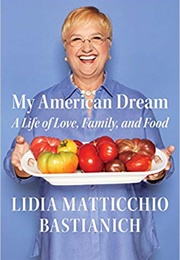 My American Dream: A Life of Love, Family, and Food (Lidia Bastianich)