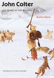 John Colter: His Years in the Rockies (Burton Harris)