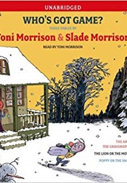 Who's Got Game? the Ant or the Grasshopper?, the Lion or the Mouse?, Poppy or the Snake? (Toni Morrison, Slade Morrison)