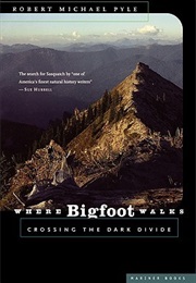Where Bigfoot Walks: Crossing the Dark Divide (Robert Michael Pyle)