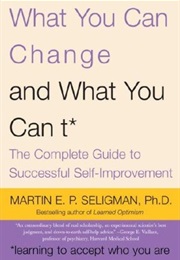 What You Can Change and What You Can't: The Complete Guide to Successful Self-Improvement (Martin Seligman)