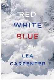 Red, White, Blue: A Novel (Lea Carpenter)