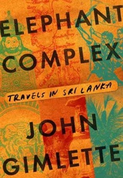 Elephant Complex: Travels in Sri Lanka (John Gimlette)