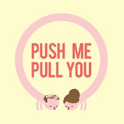Push Me Pull You