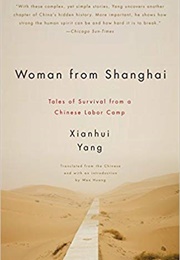 Woman From Shanghai: Tales of Survival From a Chinese Labor Camp (Xianhui Yang)