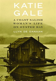 Katie Gale: A Coast Salish Woman's Life on Oyster Bay (Llyn De Danaan)