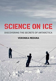 Science on Ice: Discovering the Secrets of Antarctica (Veronika Meduna)