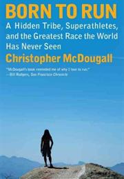 Born to Run: A Hidden Tribe, Superathletes, and the Greatest Race The