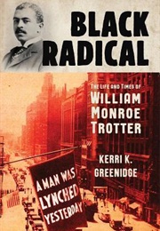 Black Radical: The Life and Times of William Monroe Trotter (Kerri K. Greenidge)