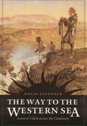 The Way to the Western Sea: Lewis and Clark Across the Continent (David Lavender)