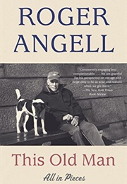 This Old Man: All in Pieces (Roger Angell)