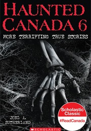 Haunted Canada 6 (Joel A. Sutherland)