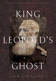 King Leopold&#39;s Ghost: A Story of Greed, Terror, and Heroism in Colonial Africa (Adam Hochschild)