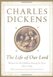 The Life of Our Lord: Written for His Children During the Years 1846 to 1849 (Charles Dickens)