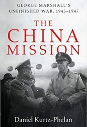 The China Mission: George Marshall's Unfinished War (Daniel Kurtz-Phelan)