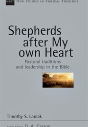 Shepherds After My Own Heart: Pastoral Traditions and Leadership in the Bible (Timothy S. Laniak)