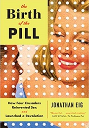 The Birth of the Pill (Jonathan Eig)