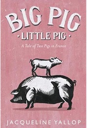 Big Pig, Little Pig: A Tale of Two Pigs in France (Jacqueline Yallop)