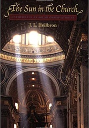 The Sun in the Church: Cathedrals as Solar Observatories (J. L. Heilbron)