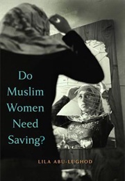 Do Muslim Women Need Saving? (Lila Abu-Lughod)