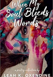 When My Soul Bleeds Words: A Poetry Collection (Leah K. Oxendine)