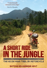 A Short Ride in the Jungle: The Ho Chi Minh Trail by Motorcycle (Antonia Bolingbroke-Kent)