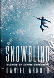 Snowblind: Stories of Alpine Obsession (Daniel Arnold)