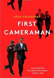 First Cameraman: Documenting the Obama Presidency in Real Time (Arun Chaudhary)