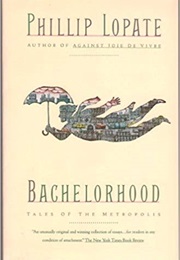 Bachelorhood: Tales of the Metropolis (Phillip Lopate)