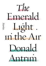 The Emerald Light in the Air (Donald Antrim)