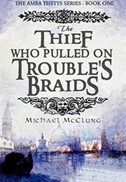 The Thief Who Pulled on Trouble&#39;s Braids (Michael McClung)