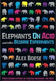 Elephants on Acid and Other Bizarre Experiments (Alex Boese)