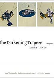 The Darkening Trapeze (Larry Levis)
