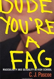 Dude, You&#39;re a Fag: Masculinity and Sexuality in High School (C.J. Pascoe)